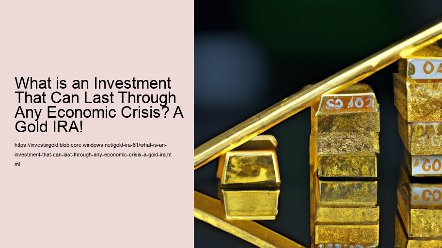 What is an Investment That Can Last Through Any Economic Crisis? A Gold IRA! 